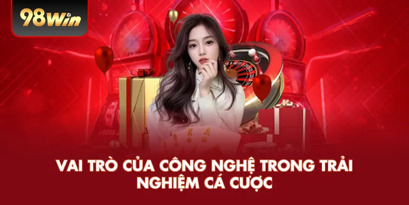 Vai trò của công nghệ trong trải nghiệm cá cược